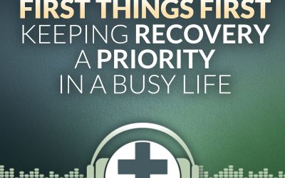 Episode 28 – First Things First: Keeping Recovery a Priority in a Busy Life